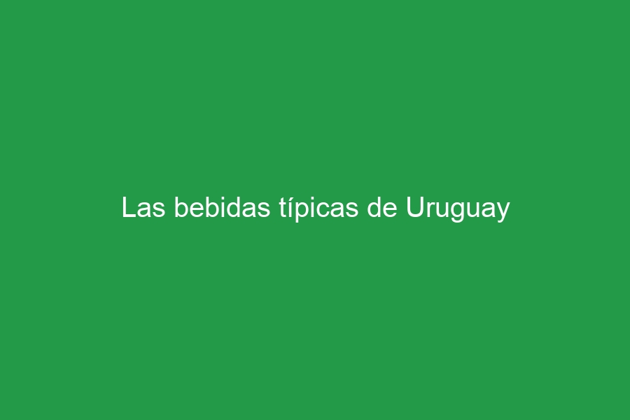 Las bebidas típicas de Uruguay